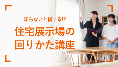 知らないと損する！？住宅展示場の回りかた講座