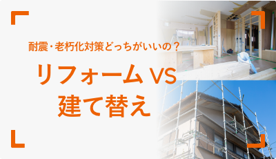 耐震・老朽化対策どっちがいいの？リフォームVS建て替え